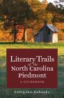 Literary Trails of the North Carolina Piedmont: A Guidebook (North Carolina Literary Trails) By Georgann Eubanks Cover Image
