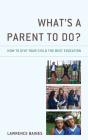 What's a Parent to Do?: How to Give Your Child the Best Education By Lawrence Baines Cover Image