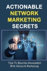 Actionable Network Marketing Secrets: Tips To Become Successful With Network Marketing: Network Marketing Best Tips By Harley Zaccagnini Cover Image