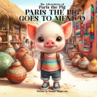Paris The Pig Goes To Mexico: The Adventures of Paris the Pig By Bonnie Gingerysty Cover Image