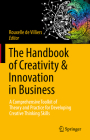 The Handbook of Creativity & Innovation in Business: A Comprehensive Toolkit of Theory and Practice for Developing Creative Thinking Skills By Rouxelle De Villiers (Editor) Cover Image
