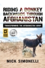 Riding a Donkey Backwards Through Afghanistan: Transforming the Afghanistan Army By Mick Simonelli Cover Image