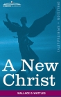 A New Christ By Wallace D. Wattles Cover Image