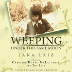 Weeping Under This Same Moon By Jana Laiz, Caroline Huang McLaughlin (Read by), Zoe Laiz (Read by) Cover Image