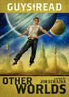 Guys Read: Other Worlds By Jon Scieszka, Greg Ruth (Illustrator), Rick Riordan, Tom Angleberger, D. J. MacHale, Rebecca Stead, Ray Bradbury, Shaun Tan, Neal Shusterman, Shannon Hale, Kenneth Oppel, Eric S. Nylund Cover Image