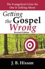Getting the Gospel Wrong: The Evangelical Crisis No One Is Talking About By J. B. Hixson Cover Image
