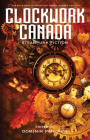 Clockwork Canada: Steampunk Fiction (The Exile Book of) By Dominik Parisien (Editor), Various Contributors Cover Image