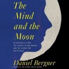 The Mind and the Moon: My Brother's Story, the Science of Our Brains, and the Search for Our Psyches By Daniel Bergner, Daniel Bergner (Read by) Cover Image
