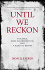 Until We Reckon: Violence, Mass Incarceration, and a Road to Repair By Danielle Sered Cover Image