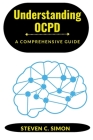 Understanding Obsessive Compulsive Personality Disorder: A Comprehensive Guide By Steven C. Simon Cover Image