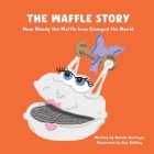 The Waffle Story: How Wendy the Waffle Iron Changed the World By Ray Shilling (Illustrator), Natalie Kerrigan Cover Image