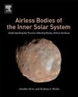 Airless Bodies of the Inner Solar System: Understanding the Process Affecting Rocky, Airless Surfaces By Jennifer Grier, Andrew S. Rivkin Cover Image