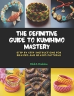 The Definitive Guide to KUMIHIMO Mastery: Step by Step Instructions for Braided and Beaded Patterns Cover Image