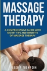 Massage Therapy: A Comprehensive Guide with Secret Tips and Benefits of Massage Therapy (Relaxation #2) By Jessica Thompson Cover Image