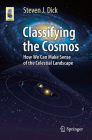 Classifying the Cosmos: How We Can Make Sense of the Celestial Landscape (Astronomers' Universe) By Steven J. Dick Cover Image