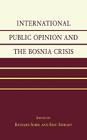 International Public Opinion and the Bosnia Crisis By Richard Sobel (Editor), Eric Ph. D. Shiraev (Editor), Robert Shapiro (Foreword by) Cover Image