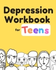 Depression Workbook for Teens: A self help workbook for teens to help their depression, anxiety and improve mental health; With Adult Coloring Book P By Luxor Workbooks Cover Image