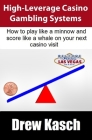 High-Leverage Casino Gambling Systems: How to play like a minnow and score like a whale on your next casino visit Cover Image