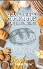 Gluten-Free Cookbook for Beginners: 50 Essential Recipes for Beginners to Go Gluten-Free. 10 New Recipes Included Cover Image