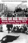 Those Are Real Bullets: Bloody Sunday, Derry, 1972 By Peter Pringle, Philip Jacobson Cover Image