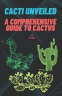 Cacti Unveiled: A Comprehensive Guide to Cactus: Unveiling Cactus Wonders, Varieties, and Benefits Cover Image