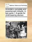 Aristotle's Complete and Experienced Midwife. in Two Parts: I. a Guide for Child-Bearing Women Cover Image
