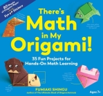 There's Math in My Origami!: 35 Fun Projects for Hands-On Math Learning Cover Image