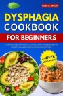 Dysphagia Cookbook for Beginners: A Simple Guide with Easy, Flavorful Soft-food Recipes for Smooth Swallowing and Improved Nutrition 2-week meal plan By Ellen A. Milton Cover Image