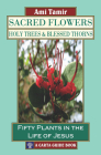 Sacred Flowers, Holy Trees, & Blessed Thorns: Fifty Plants in the Life of Jesus By Ami Tamir Cover Image