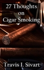 27 Thoughts on Cigar Smoking By Travis I. Sivart Cover Image
