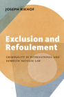 Exclusion and Refoulement: Criminality in International and Domestic Refugee Law Cover Image