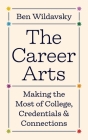 The Career Arts: Making the Most of College, Credentials, and Connections By Ben Wildavsky Cover Image