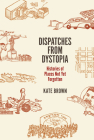 Dispatches from Dystopia: Histories of Places Not Yet Forgotten By Kate Brown Cover Image