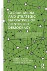 Global Media and Strategic Narratives of Contested Democracy: Chinese, Russian, and Arabic Media Narratives of the Us Presidential Election (Routledge Studies in Global Information) By Robert S. Hinck, Natalie Khazaal (Contribution by), Skye Cooley Cover Image