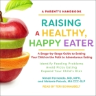 Raising a Healthy, Happy Eater Lib/E: A Parent's Handbook: A Stage-By-Stage Guide to Setting Your Child on the Path to Adventurous Eating By Nimali Fernando, Mph, CC-Slp Cover Image