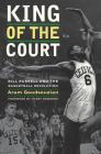King of the Court: Bill Russell and the Basketball Revolution By Aram Goudsouzian, Harry Edwards (Foreword by) Cover Image