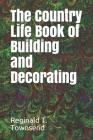 The Country Life Book of Building and Decorating By Reginald T. Townsend Cover Image