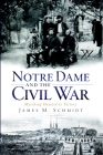 Notre Dame and the Civil War: Marching Onward to Victory By James M. Schmidt Cover Image