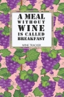 Wine Tracker: A Meal Without Wine Is Called Breakfast Favorite Wine Tracker Alcoholic Content Wine Pairing Guide Log Book By California MM Cover Image