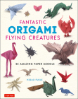 Fantastic Origami Flying Creatures: 24 Amazing Paper Models Cover Image