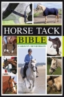Horse Tack Bible: A Complete Guide to Choosing and Using the Best Equipment for Your Horse Cover Image