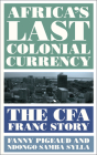 Africa's Last Colonial Currency: The CFA Franc Story By Fanny Pigeaud , Ndongo Samba Sylla , William Mitchell  (Foreword by), Thomas Fazi (Translated by) Cover Image