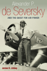Alexander P. de Seversky and the Quest for Air Power By James K. Libbey Cover Image