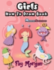 Girls How To Draw Book - Magical Creatures: How To Draw for Beginner, Step by Step to Learn Drawing Cute Unicorns, Mermaids, Fairy, Elves, Monsters an By Fay Morgan Cover Image