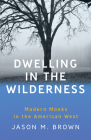 Dwelling in the Wilderness: Modern Monks in the American West By Jason M. Brown Cover Image