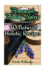 Homemade Healing Salves: 30 Natural Holistic Recipes: (Homemade Recipes, Homemade Remedies) By Carla Williams Cover Image