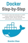 Docker Step-by-Step: The Ultimate Guide From Beginner to Expert. Learn & Master The Platform and Containerize, Create, Deploy and Run Your Cover Image
