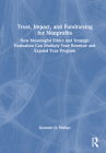 Trust, Impact, and Fundraising for Nonprofits: How meaningful ethics and strategic evaluation can multiply your revenue and expand your program By Kenneth H. Phillips Cover Image