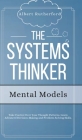 The Systems Thinker - Mental Models: Take Control Over Your Thought Patterns. Learn Advanced Decision-Making and Problem-Solving Skills. Cover Image