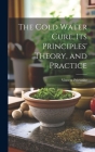 The Cold Water Cure, Its Principles' Theory, and Practice By Vincent Priessnitz Cover Image